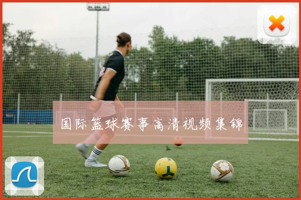 国际篮球赛事高清视频集锦